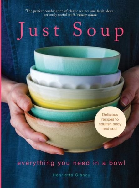 Just Soup: 50 Mouth-Watering Recipes for Health and Life - Henrietta Clancy - Books - Short Books Ltd - 9781780722658 - May 5, 2016