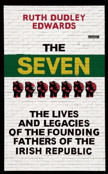 Cover for Ruth Dudley Edwards · The Seven: The Lives and Legacies of the Founding Fathers of the Irish Republic (Hardcover bog) (2016)