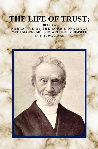 Cover for George Müller · The Life of Trust: Being a  Narrative of the Lord's Dealings  with  George Müller, Written by Himself. (Hardcover Book) (2012)
