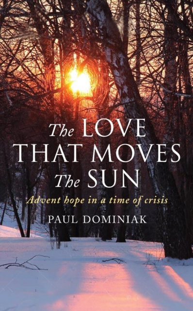 Cover for Paul Dominiak · The Love That Moves the Sun: Advent hope in a time of crisis (Pocketbok) (2024)