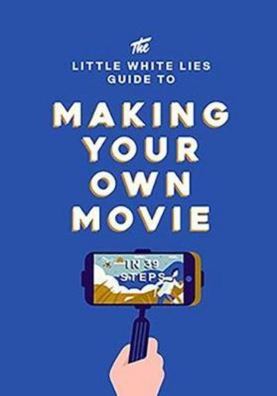 Cover for Little White Lies · The Little White Lies Guide to Making Your Own Movie: In 39 Steps (Hardcover bog) (2017)