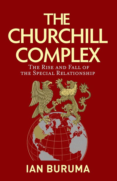 Cover for Ian Buruma · The Churchill Complex: The Rise and Fall of the Special Relationship from Winston and FDR to Trump and Johnson (Hardcover bog) [Main edition] (2020)