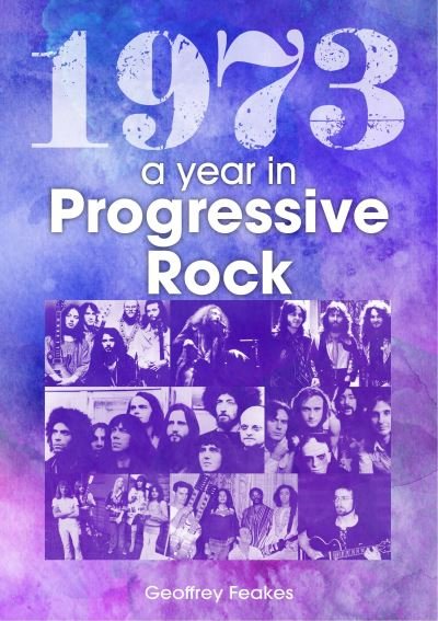 1973: The Golden Year of Progressive Rock - A Year In - Geoffrey Feakes - Bøger - Sonicbond Publishing - 9781789521658 - 18. marts 2022