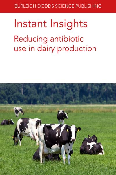 Instant Insights: Reducing Antibiotic Use in Dairy Production - Burleigh Dodds Science: Instant Insights - Barrett, Prof. David C. (University of Bristol) - Books - Burleigh Dodds Science Publishing Limite - 9781801461658 - June 15, 2021