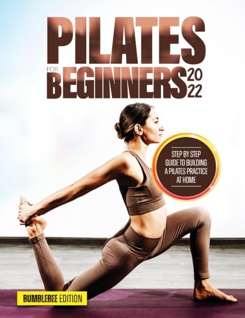 Cover for Bumblebee Edition · Pilates for Beginners 2022: Step by Step Guide to Building a Pilates Practice at Home (Pocketbok) (2022)