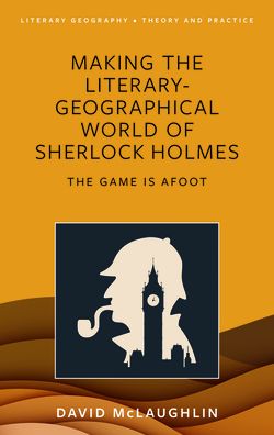 Cover for David McLaughlin · Making the literary-geographical world of Sherlock Holmes: The game is afoot - Literary Geography: Theory and Practice (Gebundenes Buch) (2024)