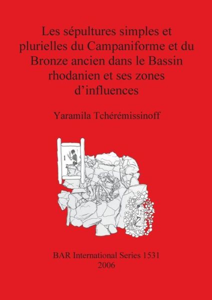 Cover for Yaramila Tchérémissinoff · Les sépultures simples et plurielles du Campaniforme et du Bronze ancien dans le bassin rhodanien et ses zones d'influences (Book) (2006)