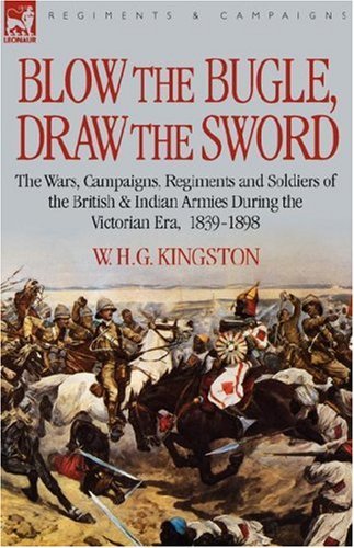 Cover for W. H. G. Kingston · Blow the Bugle, Draw the Sword: The Wars, Campaigns, Regiments and Soldiers of the British &amp; Indian Armies During the Victorian Era, 1839-1898 (Hardcover Book) (2007)