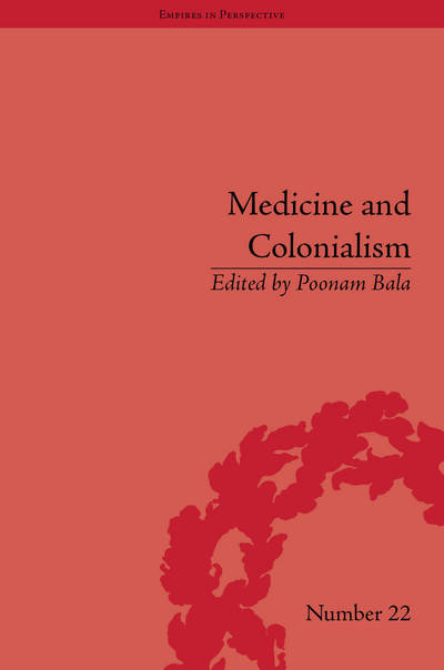 Cover for Poonam Bala · Medicine and Colonialism: Historical Perspectives in India and South Africa - Empires in Perspective (Gebundenes Buch) (2014)