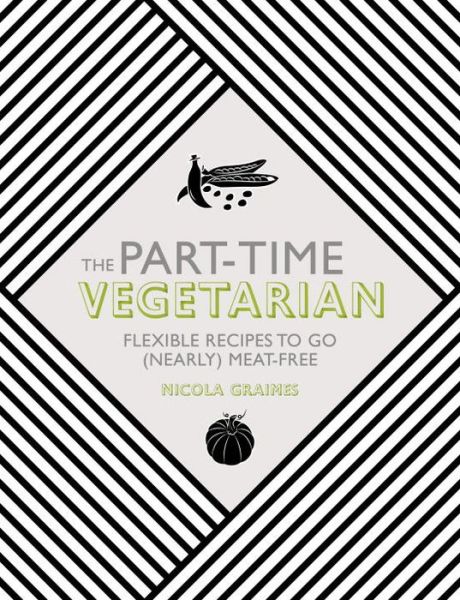 Cover for Nicola Graimes · The Part-Time Vegetarian: Flexible Recipes to Go (Nearly) Meat-Free (Hardcover Book) (2015)