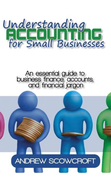 Cover for Andrew Scowcroft · Understanding Accounting for Small Businesses: an Essential Guide to Business Finance, Accounts, and Financial Jargon (Paperback Book) (2015)