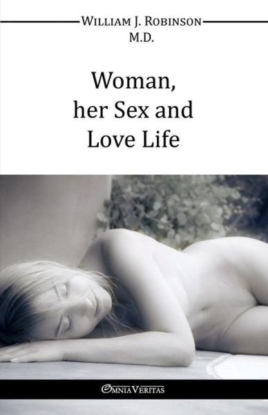 Woman Her Sex and Love Life - William J Robinson - Books - Omnia Veritas Ltd - 9781910220658 - August 15, 2015