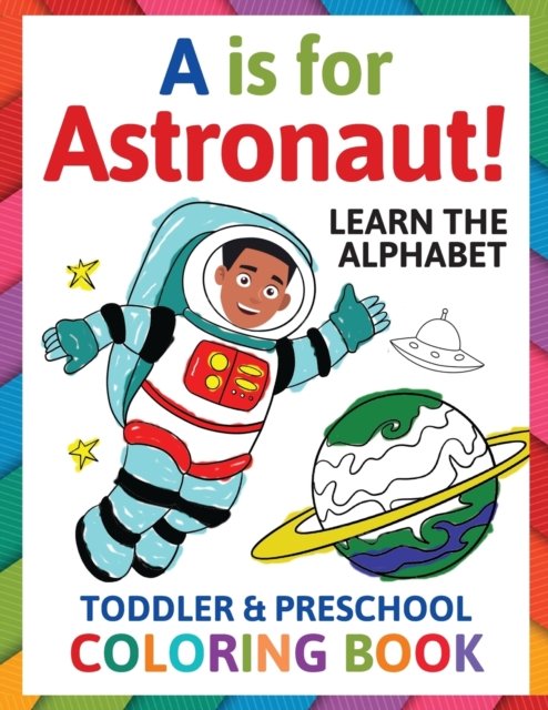 Cover for Penny Albright · A is for Astronaut! Preschool &amp; Toddler Coloring Book: Alphabet Activity Book for Kids Ages 2, 3, 4 &amp; 5 - Learn ABC for Kindergarten &amp; Prek Prep (Fun for Ages 1-2, 1-3, 2-4, 3-5) (Pocketbok) (2020)