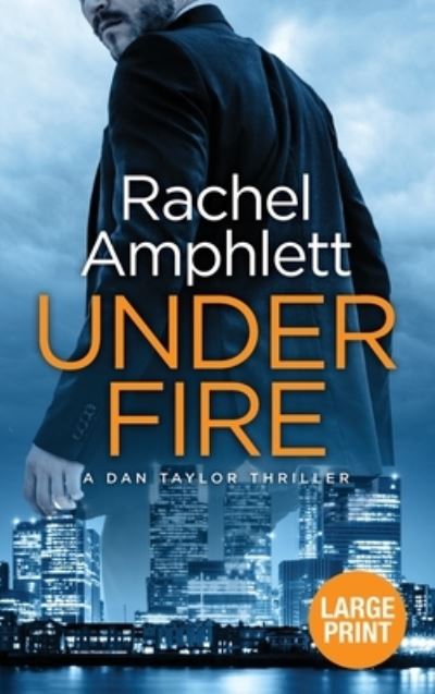 Cover for Rachel Amphlett · Under Fire - Dan Taylor Spy Thrillers (Hardcover Book) [Large type / large print edition] (2020)