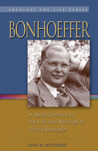 Cover for John W. Matthews · Bonhoeffer: A Brief Overview of the Life and Writings of Dietrich Bonhoeffer - Theology for Life (Paperback Book) (2002)