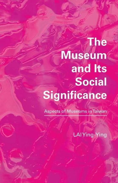 Cover for Ying-Ying LAI · The Museum and its Social Significance : Aspects of Museums in Taiwan (Paperback Book) (2017)