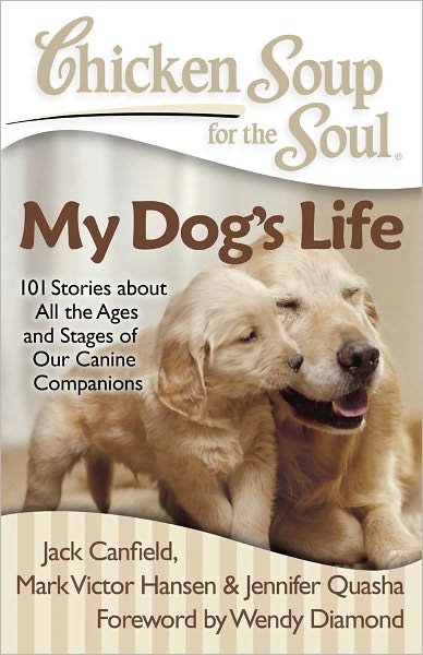 Cover for Canfield, Jack (The Foundation for Self-esteem) · Chicken Soup for the Soul: My Dog's Life: 101 Stories About All the Ages and Stages of Our Canine Companions - Chicken Soup for the Soul (Paperback Book) (2011)