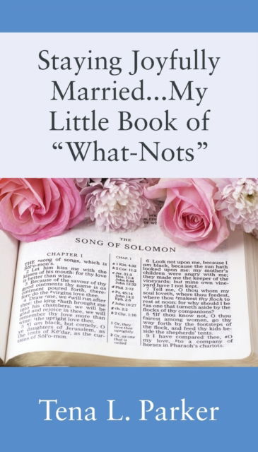 Staying Joyfully Married...My Little Book of What-Nots... - Tena L Parker - Kirjat - Outskirts Press - 9781977238658 - perjantai 12. helmikuuta 2021