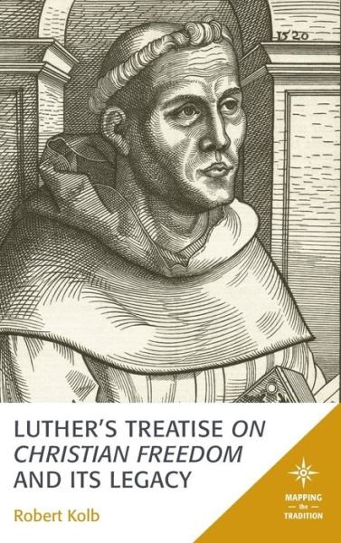 Cover for Robert Kolb · Luther's Treatise On Christian Freedom and Its Legacy - Mapping the Tradition (Gebundenes Buch) (2019)
