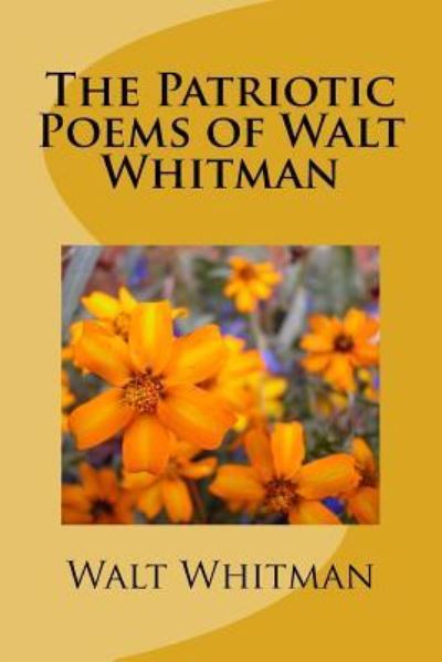 The Patriotic Poems of Walt Whitman - Walt Whitman - Kirjat - Createspace Independent Publishing Platf - 9781986599658 - lauantai 17. maaliskuuta 2018