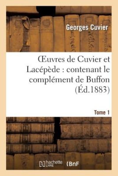 Cover for Cuvier G · Oeuvres de Cuvier Et Lacepede.Tome 1: : Contenant Le Complement de Buffon A l'Histoire Des Mammiferes Et Des Oiseaux, ... - Sciences (Pocketbok) (2022)