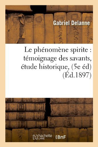 Cover for Gabriel Delanne · Le Phenomene Spirite: Temoignage Des Savants, Etude Historique, (5e Ed) (Ed.1897) (French Edition) (Paperback Book) [French edition] (2012)