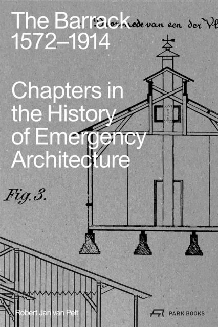 Cover for Robert Jan van Pelt · The Barrack, 1572–1914: Chapters in the History of Emergency Architecture (Taschenbuch) (2024)