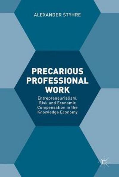 Cover for Alexander Styhre · Precarious Professional Work: Entrepreneurialism, Risk and Economic Compensation in the Knowledge Economy (Hardcover Book) [1st ed. 2017 edition] (2017)