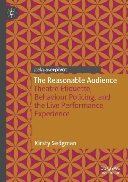 Cover for Kirsty Sedgman · The Reasonable Audience: Theatre Etiquette, Behaviour Policing, and the Live Performance Experience (Hardcover Book) [1st ed. 2018 edition] (2018)
