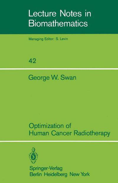 Optimization of Human Cancer Radiotherapy - Lecture Notes in Biomathematics - G. W. Swan - Books - Springer-Verlag Berlin and Heidelberg Gm - 9783540108658 - October 1, 1981