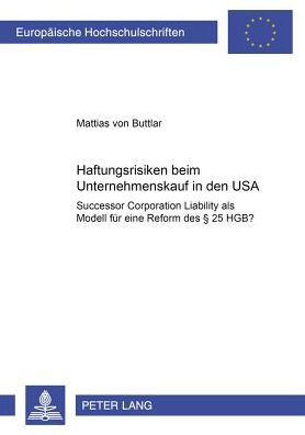 Cover for Mattias Von Buttlar · Haftungsrisiken beim Unternehmenskauf in den USA: &quot;Successor Corporation Liability&quot; als Modell fuer eine Reform des  25 HGB? - Europaeische Hochschulschriften Recht (Paperback Book) [New edition] (2002)