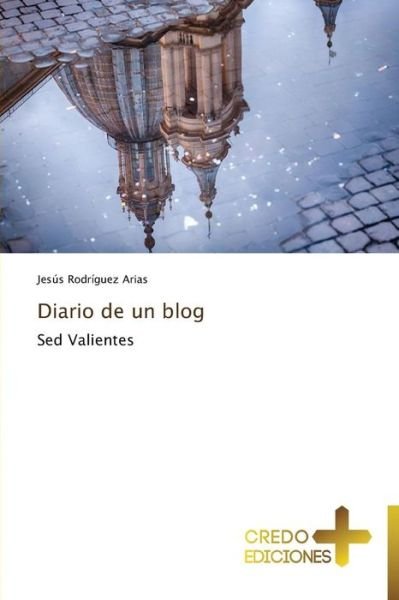 Cover for Jesús Rodríguez Arias · Diario De Un Blog: Sed Valientes (Paperback Book) [Spanish edition] (2014)