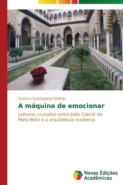 Cover for Gustavo Suertegaray Saldivar · A Máquina De Emocionar: Leituras Cruzadas Entre João Cabral De Melo Neto E a Arquitetura Moderna (Paperback Book) [Portuguese edition] (2014)