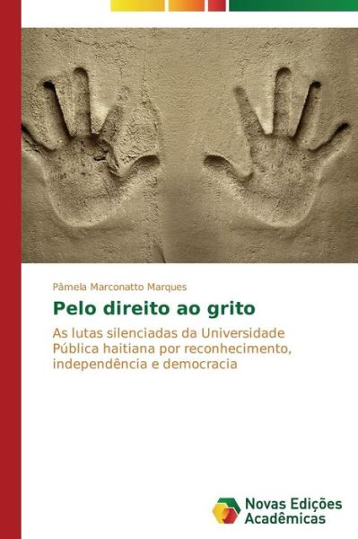 Cover for Pâmela Marconatto Marques · Pelo Direito Ao Grito: As Lutas Silenciadas Da Universidade Pública Haitiana Por Reconhecimento, Independência E Democracia (Paperback Book) [Portuguese edition] (2014)