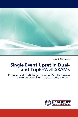 Cover for Indranil Chatterjee · Single Event Upset in Dual- and Triple-well Srams: Radiation-induced Charge Collection Mechanisms in Sub-90nm Dual- and Triple-well Cmos Srams (Paperback Book) (2012)