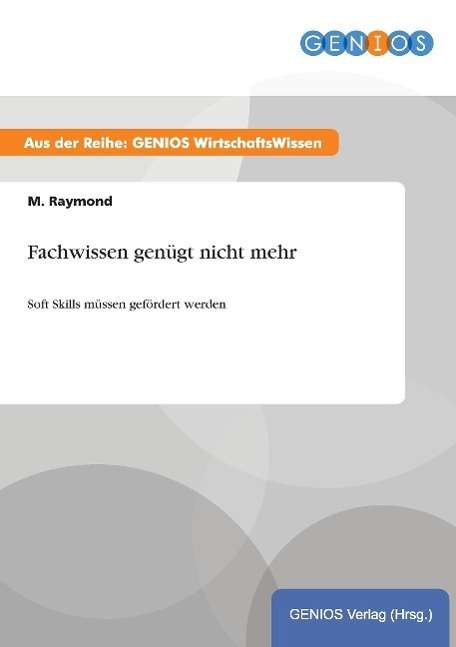 Cover for M Raymond · Fachwissen genugt nicht mehr: Soft Skills mussen gefoerdert werden (Paperback Book) (2015)