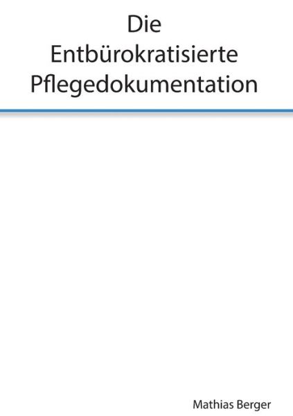 Die entbürokratisierte Pflegedok - Berger - Books -  - 9783739214658 - November 26, 2015