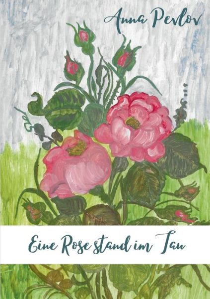 Cover for Anna Pevlov · Eine Rose stand im Tau (Paperback Book) (2022)