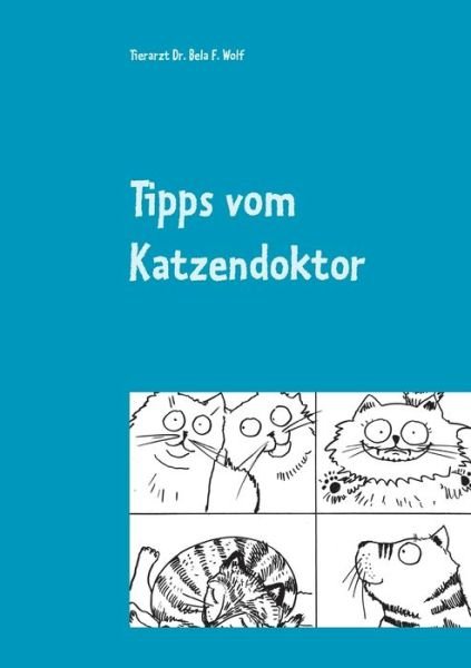 Cover for Bela F Wolf · Tipps vom Katzendoktor: Katzen gesund und glucklich machen (Pocketbok) (2018)