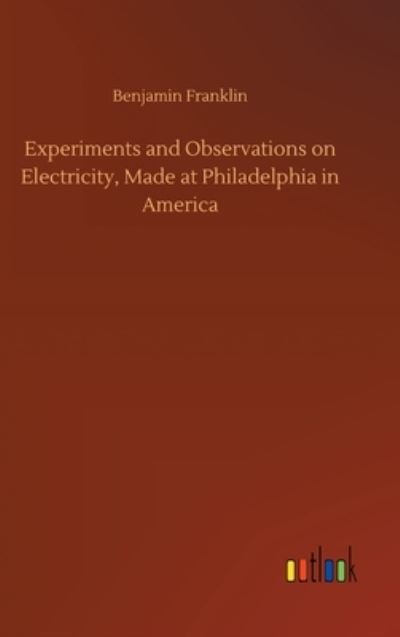 Cover for Benjamin Franklin · Experiments and Observations on Electricity, Made at Philadelphia in America (Gebundenes Buch) (2020)