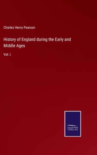 History of England during the Early and Middle Ages - Charles Henry Pearson - Books - Salzwasser-Verlag GmbH - 9783752521658 - September 4, 2021