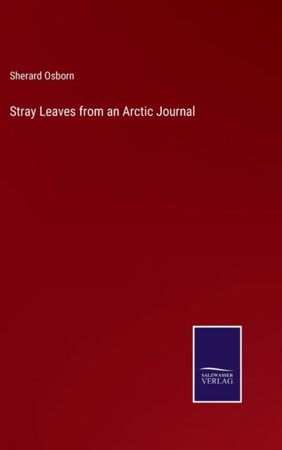 Stray Leaves from an Arctic Journal - Sherard Osborn - Books - Salzwasser-Verlag - 9783752589658 - March 25, 2022