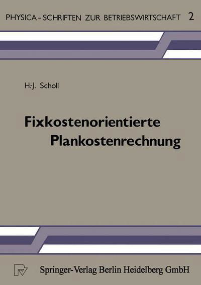 Fixkostenorientierte Plankostenrechnung: Die Grenzplankostenrechnung ALS Informationsinstrument Zur Planung, Steuerung Und Kontrolle Unter Besonderer Berucksichtigung Der Betriebsbereitschaftskosten - Physica-Schriften Zur Betriebswirtschaft - H -J Scholl - Bücher - Physica-Verlag GmbH & Co - 9783790802658 - 1981