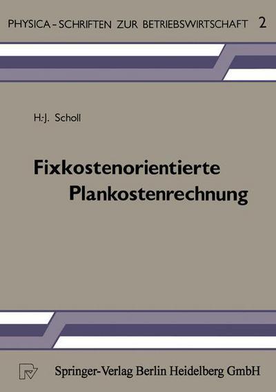 Fixkostenorientierte Plankostenrechnung: Die Grenzplankostenrechnung ALS Informationsinstrument Zur Planung, Steuerung Und Kontrolle Unter Besonderer Berucksichtigung Der Betriebsbereitschaftskosten - Physica-Schriften Zur Betriebswirtschaft - H -J Scholl - Boeken - Physica-Verlag GmbH & Co - 9783790802658 - 1981