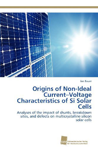 Cover for Jan Bauer · Origins of Non-ideal Current-voltage Characteristics of Si Solar Cells: Analyses of the Impact of Shunts, Breakdown Sites, and Defects on Multicrystalline Silicon Solar Cells (Pocketbok) (2012)