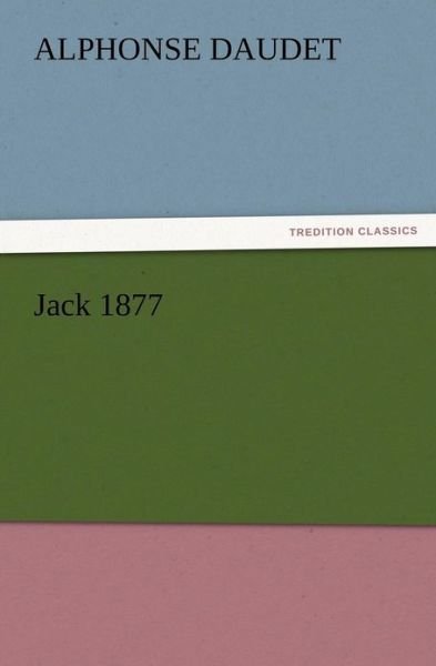 Jack 1877 - Alphonse Daudet - Livres - TREDITION CLASSICS - 9783847223658 - 13 décembre 2012