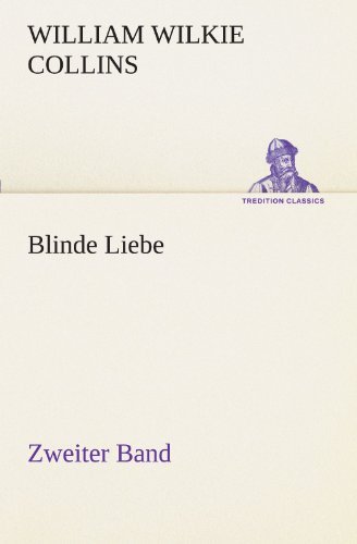 Blinde Liebe. Zweiter Band (Tredition Classics) (German Edition) - William Wilkie Collins - Livros - tredition - 9783847236658 - 4 de maio de 2012