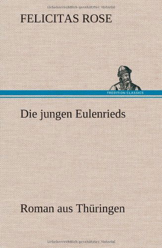 Die Jungen Eulenrieds - Felicitas Rose - Książki - TREDITION CLASSICS - 9783847265658 - 15 maja 2012