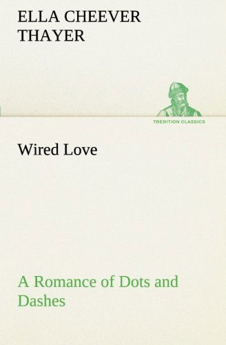 Cover for Ella Cheever Thayer · Wired Love a Romance of Dots and Dashes (Tredition Classics) (Taschenbuch) (2013)