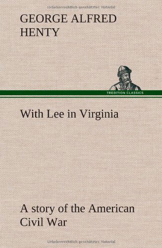 With Lee in Virginia: a Story of the American Civil War - G. A. Henty - Books - TREDITION CLASSICS - 9783849500658 - January 15, 2013